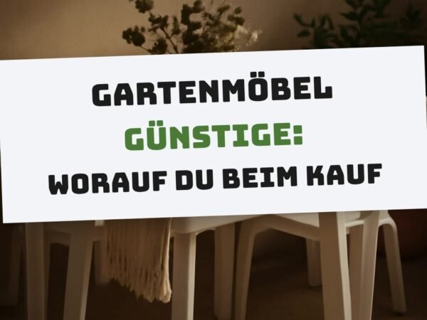 Gartenmöbel Günstige: Worauf du beim Kauf achten musst