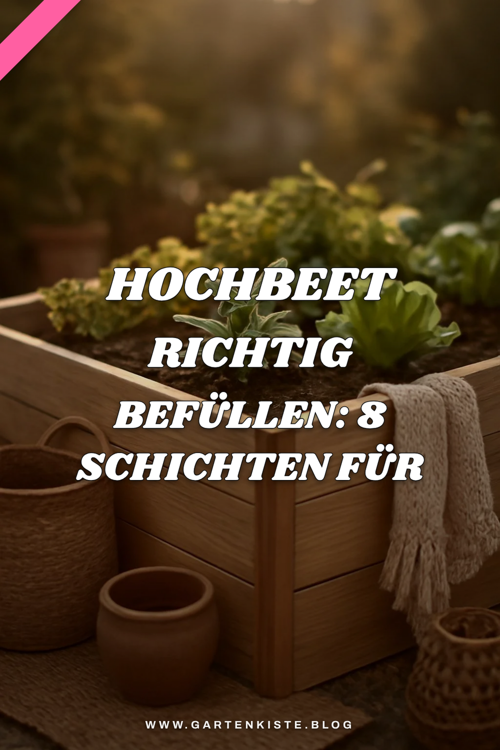 Hochbeet richtig befüllen: Die 8 Schichten für reiche Ernte