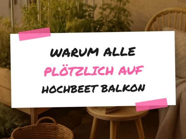 Warum alle plötzlich auf Hochbeet Balkon setzen (und du auch solltest)